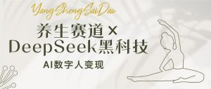 养生赛道×DeepSeek黑科技：AI数字人变现，小白也能月入过万-KF云创