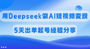 佣金45%，用Deepseek做AI短视频变现，5天出单起号经验分享-KF云创