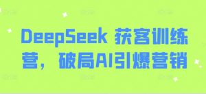DeepSeek 获客训练营，破局AI引爆营销-KF云创