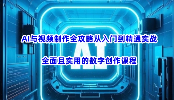 AI与视频制作全攻略从入门到精通实战，全面且实用的数字创作课程-KF云创