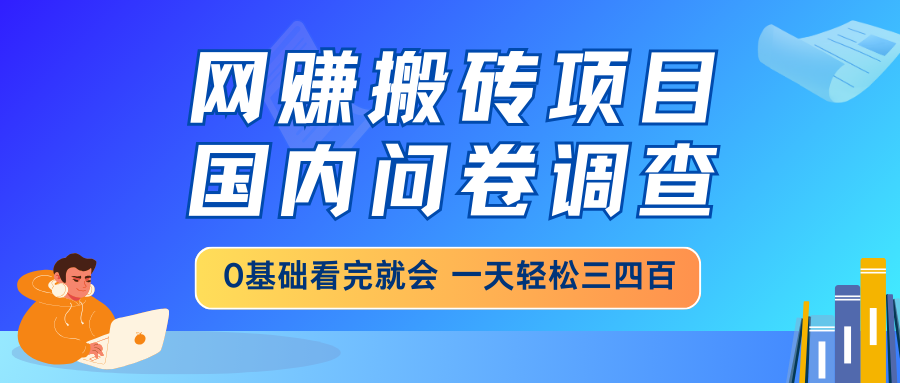 网赚搬砖项目，国内问卷调查，0基础看完就会 一天轻松三四百，靠谱副业…-KF云创