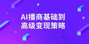 AI-播商基础到高级变现策略。通过详细拆解和讲解，实现商业变现。-KF云创