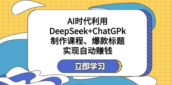 某付费文：AI时代利用DeepSeek+ChatGPk制作课程、爆款标题，实现自动赚钱-KF云创