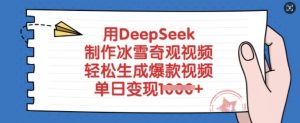 用DeepSeek制作冰雪奇观视频，轻松生成爆款视频，单日变现多张-KF云创