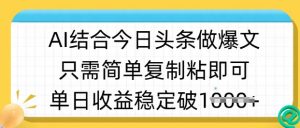 ai结合今日头条做半原创爆款视频，单日收益稳定多张，只需简单复制粘-KF云创