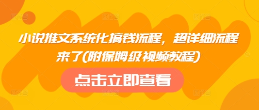 小说推文系统化搞钱流程，超详细流程来了(附保姆级视频教程)-KF云创