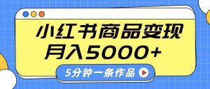 小红书字幕作品玩法，商单变现月入5000+，5分钟一条作品-KF云创