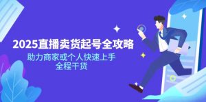 2025直播卖货起号全攻略，助力商家或个人快速上手，全程干货-KF云创