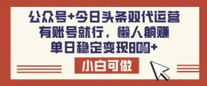 公众号+今日头条双代运营，有账号就行，单日稳定变现8张【揭秘】-KF云创