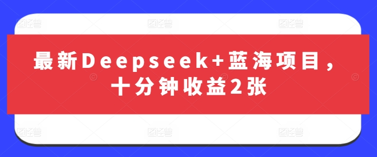 最新Deepseek+蓝海项目，十分钟收益2张-KF云创