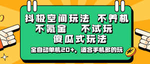 抖极空间玩法，不养机，不氪金，不试玩，傻瓜式玩法，全自动单机20+，适合手机多的玩-KF云创