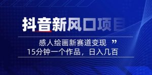 2025抖音新风口项目：感人绘画新赛道变现，15分钟一个作品，日入几百-KF云创