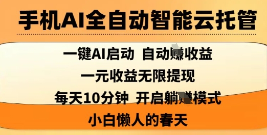 手机AI全自动智能云托管，一键AI启动，AI自动撸收益，支持1元无限体现，每天10分钟，小白懒人的春天【揭秘】-KF云创