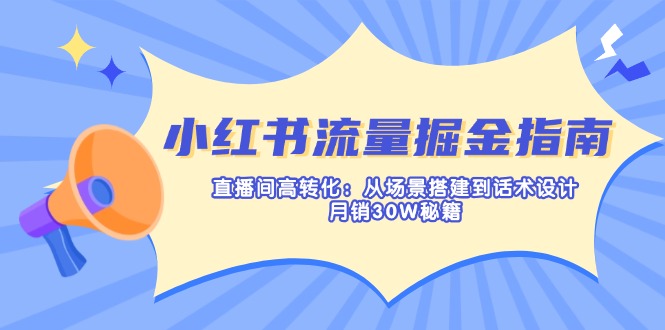 小红书流量掘金指南：直播间高转化：从场景搭建到话术设计，月销30W秘籍-KF云创
