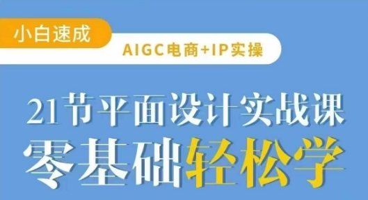 AIGC电商必备实操21节平面设计实战课，教你玩转AI-KF云创