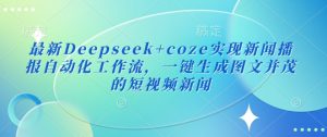 最新Deepseek+coze实现新闻播报自动化工作流，一键生成图文并茂的短视频新闻-KF云创