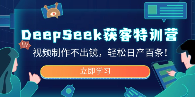DeepSeek获客特训营，视频制作不出镜，轻松日产百条！-KF云创