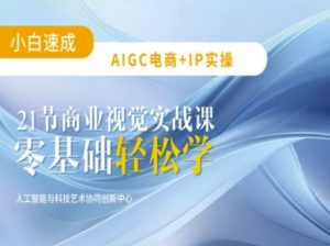 AIGC电商必备实操：21节平面设计实战课，教你玩转AI-KF云创