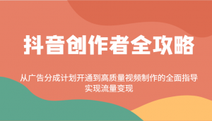 抖音创作者全攻略：从广告分成计划开通到高质量视频制作的全面指导，实现流量变现-KF云创