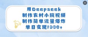 用Deepseek制作农村小院视频，制作简单流量爆炸，单日变现多张-KF云创