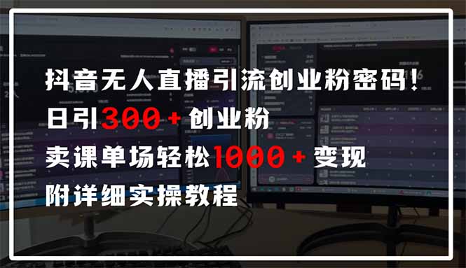 抖音无人直播引流密码！日引300+创业粉 单场轻松1000+变现 附详细实操教程-KF云创