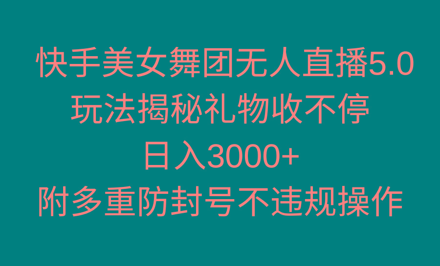快手美女舞团无人直播5.0玩法揭秘，礼物收不停，日入3000+，内附多重防…-KF云创