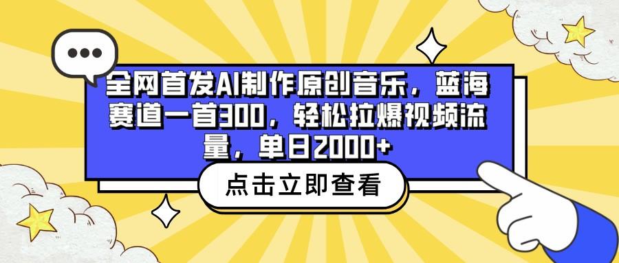 全网首发AI制作原创音乐，蓝海赛道一首300，轻松拉爆视频流量，单日2000+-KF云创