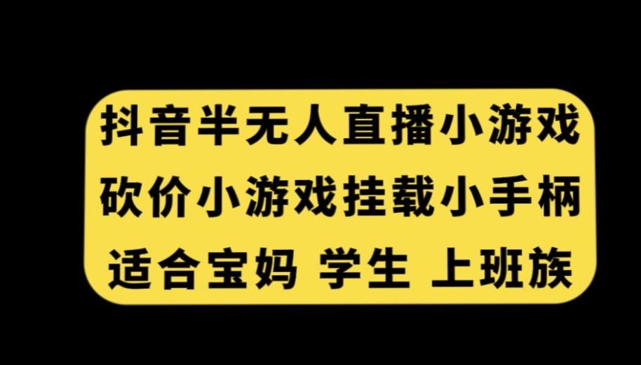 抖音半无人直播砍价小游戏，挂载游戏小手柄，适合宝妈学生上班族【揭秘】-KF云创