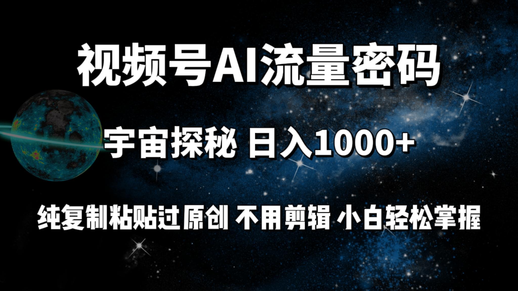 (9797期)视频号流量密码宇宙探秘，日入1000+纯复制粘贴过原创，不用剪辑 小白轻松-KF云创