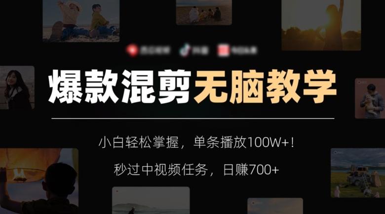 爆款混剪无脑教学，小白轻松掌握，单条播放100W+！秒过中视频任务，日赚700+【揭秘】-KF云创