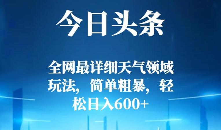 今日头条全网最详细天气领域玩法，简单粗暴，轻松日入600+-KF云创