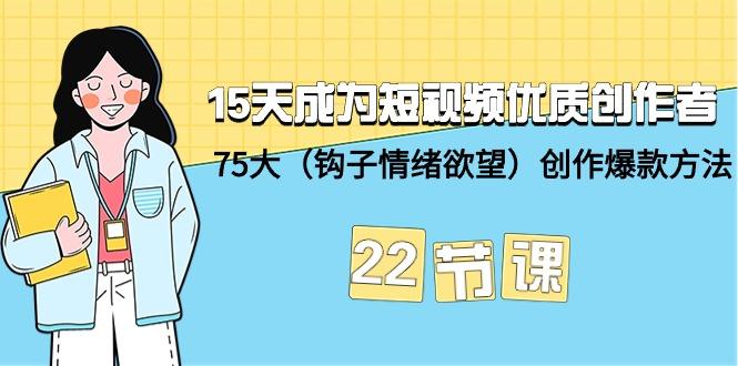 (9476期)15天成为短视频-优质创作者+75大(钩子-情绪欲望)创作爆款方法-22节课-KF云创