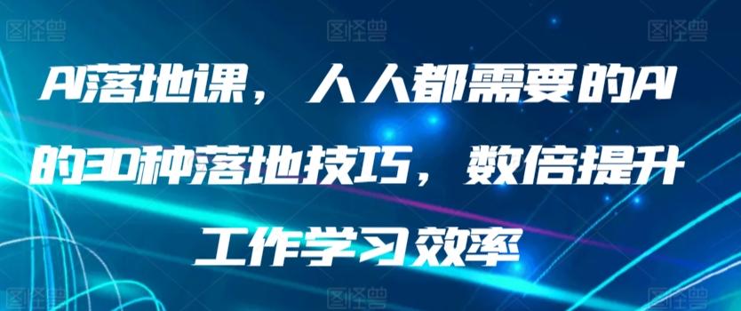 AI落地课，人人都需要的AI的30种落地技巧，数倍提升工作学习效率-KF云创