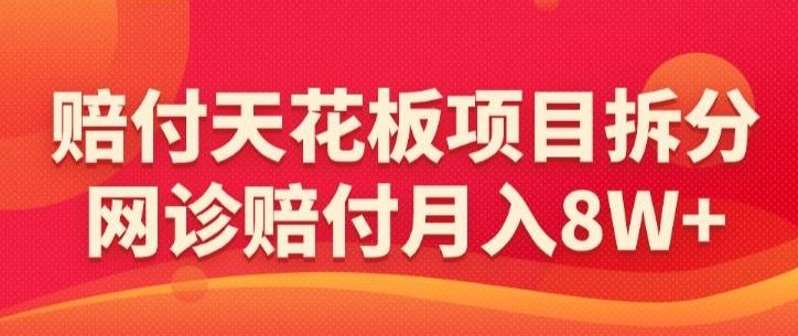 赔付天花板项目拆分，网诊赔付月入8W+-【仅揭秘】-KF云创