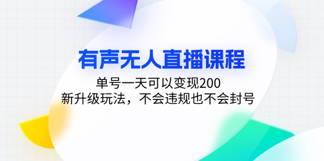 有声无人直播课程，单号一天可以变现200，新升级玩法，不会违规也不会封号-KF云创
