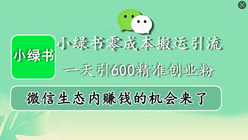 小绿书零成本搬运引流，一天引600精准创业粉，微信生态内赚钱的机会来了-KF云创