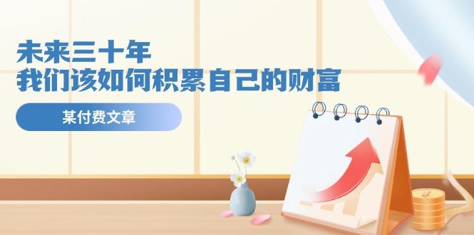 某公众号付费文《未来三十年，我们该如何积累自己的财富》-KF云创