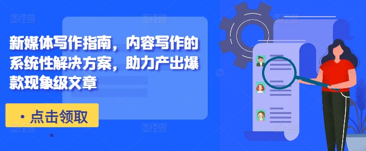 新媒体写作指南，内容写作的系统性解决方案，助力产出爆款现象级文章-KF云创