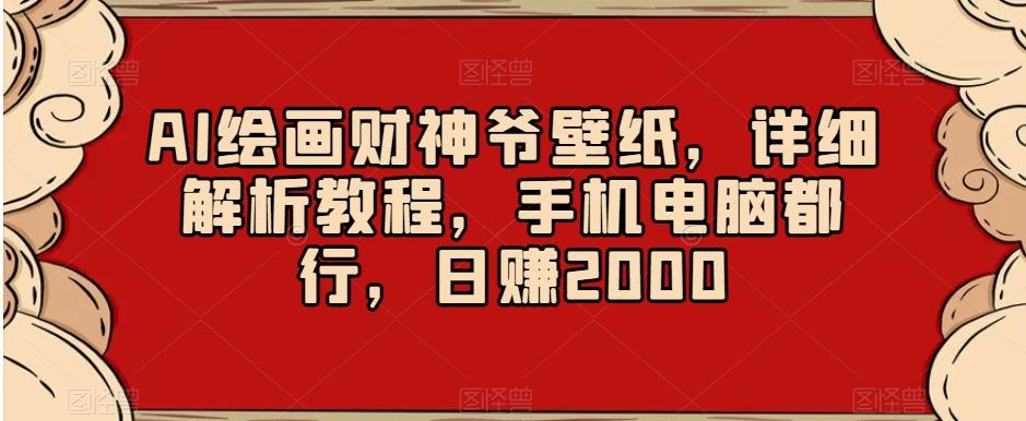 AI绘画财神爷壁纸，详细解析教程，手机电脑都行，日赚2000【揭秘】-KF云创