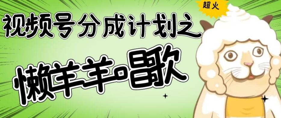 视频号分成计划之懒羊羊唱歌，羊村的羊唱歌号爆火，操作简单，收益轻松破千【揭秘】-KF云创