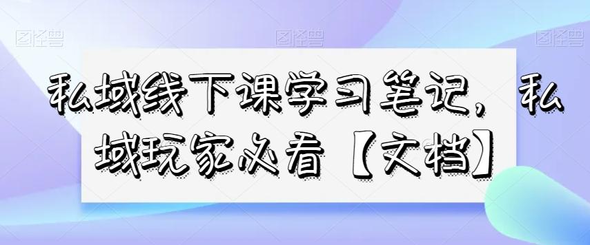 私域线下课学习笔记，​私域玩家必看【文档】-KF云创