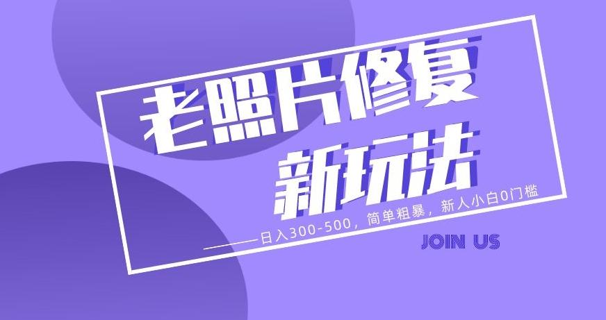 老照片修复新玩法，日入300-500，简单粗暴，新人小白0门槛-KF云创