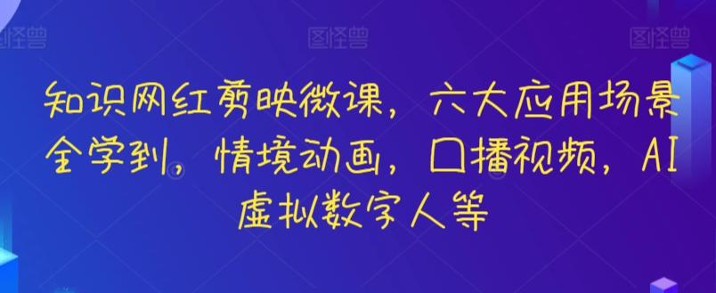 知识网红剪映微课，六大应用场景全学到，情境动画，囗播视频，AI虚拟数字人等-KF云创