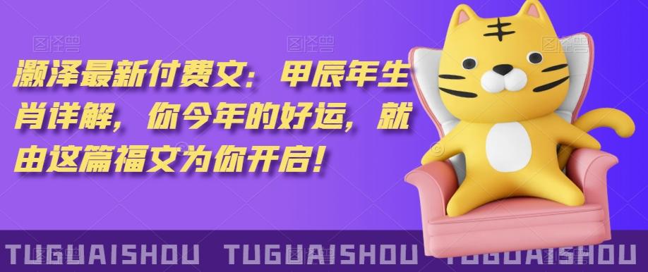 ‮泽灏‬最新‮费付‬文：甲‮年辰‬生肖详解，‮今你‬年的好运，就‮这由‬篇福文‮你为‬开启！-KF云创