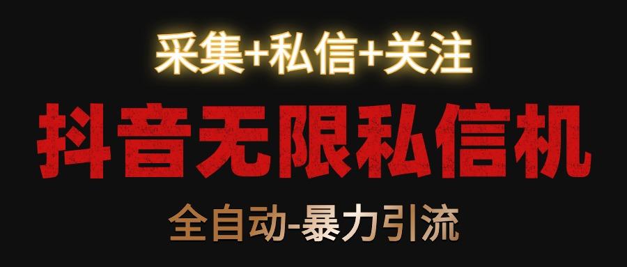 抖音无限私信机！采集+私信+关注，全自动暴力引流！-KF云创