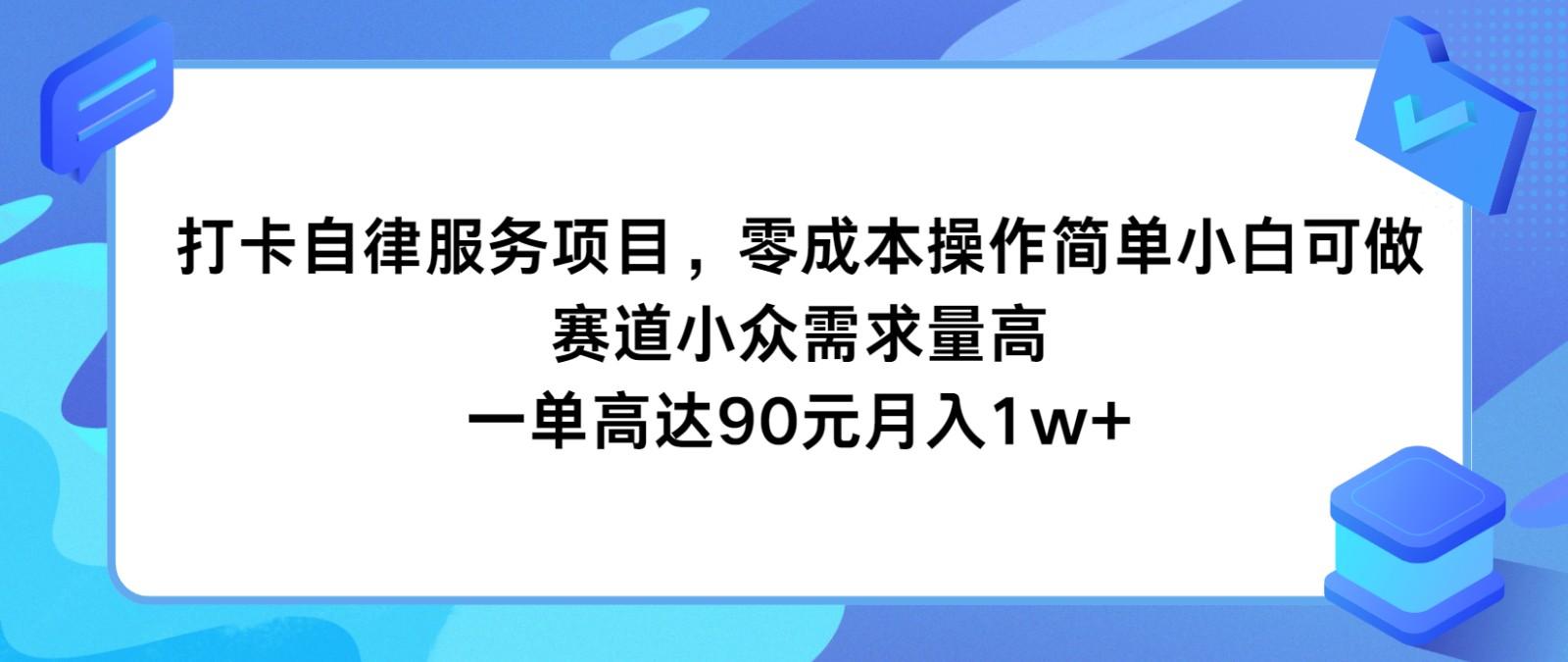 打卡自律服务项目，零成本操作简单小白可做，赛道小众需求量高，一单高达90元月入1w+-KF云创