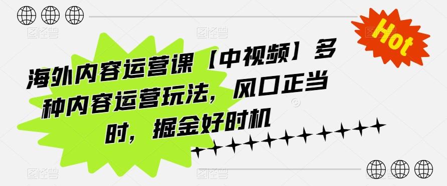 海外内容运营课【中视频】多种内容运营玩法，风口正当时，掘金好时机-KF云创