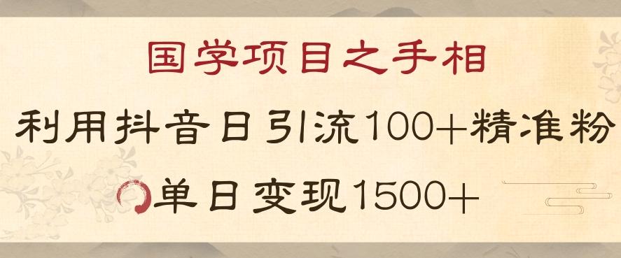 国学项目新玩法利用抖音引流精准国学粉日引100单人单日变现1500【揭秘】-KF云创