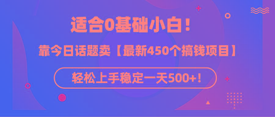(9268期)适合0基础小白！靠今日话题卖【最新450个搞钱方法】轻松上手稳定一天500+！-KF云创