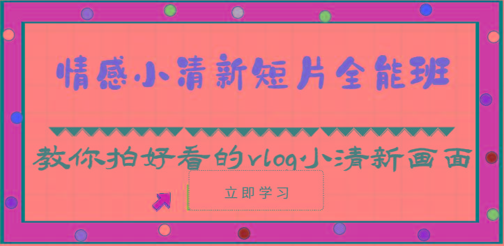 情感小清新短片全能班-教你拍好看的vlog小清新画面(30节课)-KF云创